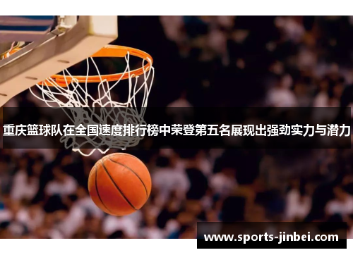 重庆篮球队在全国速度排行榜中荣登第五名展现出强劲实力与潜力
