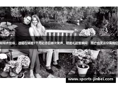若塔去世后，遗孀在结婚1个月纪念日首次发声，晒婚礼甜蜜瞬间：死亡也无法分离我们